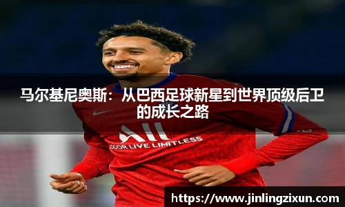 马尔基尼奥斯：从巴西足球新星到世界顶级后卫的成长之路