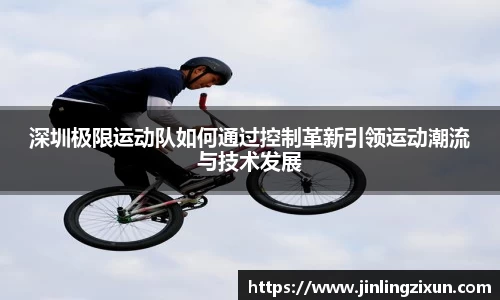 深圳极限运动队如何通过控制革新引领运动潮流与技术发展